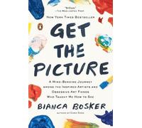 Get the Picture: A Mind-Bending Journey among the Inspired Artists and Obsessive Art Fiends Who Taught Me How to See