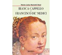 Bianca Cappello e Francesco de' Medici - 2019 - Ugo Mursia Editor