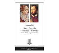 Bianca Cappello e Francesco I de' Medici. Amore eterno e segrete alchimie