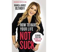 Bianca Juarez How to Have Your Life Not Suck (Tascabile)