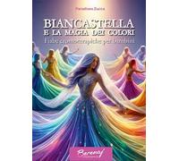 Biancastella e la magia dei colori. Fiabe cromoterapiche per bambini. Ediz. multilingue