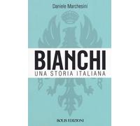 Bianchi. Una storia italiana - Marchesini Daniele