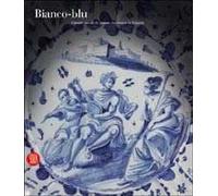 Bianco-blu. Cinque secoli di grande ceramica in Liguria. Ediz. illustrata