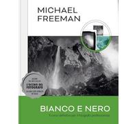Libri Michael Freeman - Bianco E Nero. Il Corso Definitivo Per Il Fotografo Prof