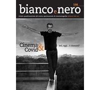 Bianco e nero. Rivista quadrimestrale del centro sperimentale di cinematografia. Cinema & Covid... Ieri, oggi... E domani? (2020) (Vol. 598)