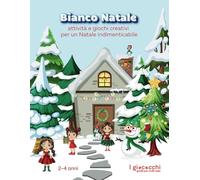 BIANCO NATALE, attività e giochi creativi per un Natale indimenticabile: 2-4 anni