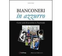 Bianconeri in azzurro. Cento anni di juventini in nazionale