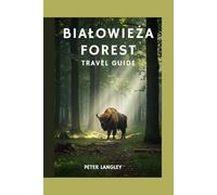 BIAŁOWIEŻA FOREST TRAVEL GUIDE: Visual Journey to Discover the Heart of Poland's Ancient Forest and Wild Secrets