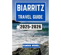 BIARRITZ TRAVEL GUIDE 2025-2026: Explore Coastal Charm, Vibrant Culture, and Culinary Delights While Navigating Local Life, Scenic Walks, and Insider Tips for an Authentic and Memorable Experience