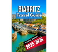 BIARRITZ TRAVEL GUIDE 2025 2026: Exploring the Basque Coast Seaside Escapes,Cultural Highlights