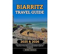 Biarritz Travel Guide: 2025 & 2026 Practical Companion For Exploring Queen of Beaches and Kings' Beach In France Like A Local, Featuring Expert Insights And Illustrated Map