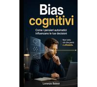 Bias cognitivi: Come i pensieri automatici influenzano le tue decisioni