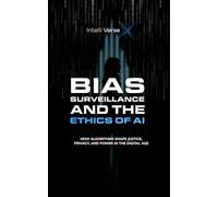 BIAS, SURVEILLANCE, AND THE ETHICS OF AI: HOW ALGORITHMS SHAPE JUSTICE, PRIVACY, AND POWER IN THE DIGITAL AGE