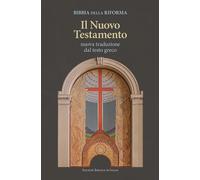 Bibbia della Riforma. Il Nuovo Testamento. Nuova traduzione dal testo grec...