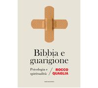 Bibbia e guarigione. Psicologia e spiritualità - Quaglia Rocco