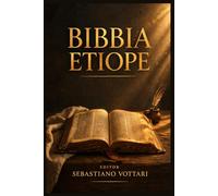 Bibbia Etiope: I Libri Mancanti - Libro di Enoch, Libro dei Giubilei, Esdra Apocalittico e 4 Baruc - Testi Apocrifi e Pseudepigrafi del Canone Ortodosso Etiope Tewahedo