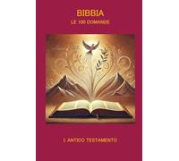 BIBBIA LE 100 DOMANDE I. ANTICO TESTAMENTO: Vol. 1