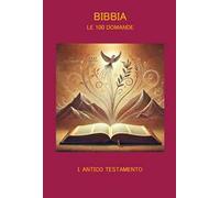 Bibbia. Le 100 domande. Vol. 1: Antico Testamento
