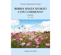 Bibbia senza sforzo con commento - Esodo -Antonio Sigismondi d’Angiò