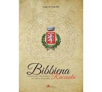 Libri Bibbiena Racconta. La Storia Che I Libri Di Storia Non Hanno Raccontato