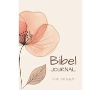 Bibel Journal für Frauen: Farbiges Wochenjournal für ein Jahr - mit Platz für Dankbarkeit, Gebet, Fürbitten und Bibelverse | Das liebevoll gestaltete Geschenk mit geistlicher Tiefe