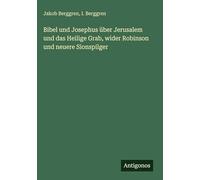 Bibel und Josephus über Jerusalem und das Heilige Grab, wider Robinson und neuere Sionspilger
