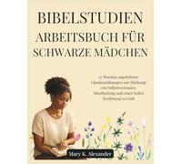 BIBELSTUDIEN-ARBEITSBUCH FÜR SCHWARZE MÄDCHEN: 52 Wochen angeleiteter Glaubensübungen zur Stärkung von Selbstvertrauen, Sinnfindung und einer tiefen Beziehung zu Gott