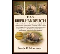 BIBER-HANDBUCH: Alles, was Sie über das Management von aquatischen Lebensräumen wissen müssen - rechtliche Aspekte und Ethik, Gestaltung großer ... Sozialverhalten...