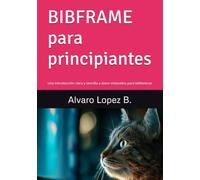 BIBFRAME para principiantes: Una introducción clara y sencilla a los datos enlazados para bibliotecas