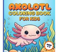 BibiPi Cute Axolotl Coloring Book for Kids Ages 4-8 - Fun, Educational & Creative Activity Book: 45 Adorable Axolotl Drawings, 40 Fun Facts & a ... for Boys & Girls Who Love Sea Creatures!