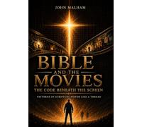 BIBLE AND THE MOVIES: THE CODE BENEATH THE SCREEN. PATTERNS OF SCRIPTURE WOVEN LIKE A THREAD
