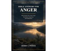 Bible answers for Anger: What Scripture Says About Anger, Resentment, Forgiveness, and Finding Peace