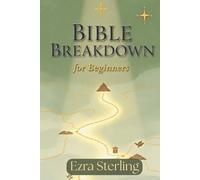 Bible Breakdown for Beginners: A Simple, Book-by-Book Guide to Understanding Scripture from Genesis to Revelation