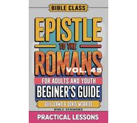 Bible Class for Adults and Youth: Beginner's Guide - Epistle to The Romans: Practical Lessons
