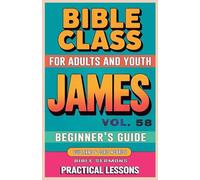 Bible Class for Adults and Youth Beginner's Guide - James: Practical Lessons: 58