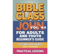 Bible Class for Adults and Youth- Beginner's Guide - John: Practical Lessons