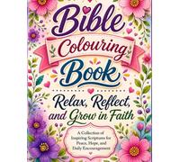 Bible Colouring Book: Relax, Reflect, and Grow in Faith . A Collection of Inspiring Scriptures for Peace, Hope, and Daily Encouragement