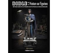 Bible de Peinture sur figurines: La méthode complète : préparation, couleur, textures, socles, photo - du débutant au niveau concours