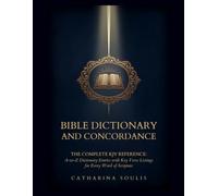 Bible Dictionary and Concordance THE COMPLETE KJV REFERENCE: A-TO-Z DICTIONARY ENTRIES WITH KEY VERSE LISTINGS FOR EVERY WORD OF SCRIPTURE: 2