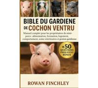 BIBLE DU GARDIEN DE COCHON VENTRU: Manuel complet pour les propriétaires de mini-porcs : alimentation, formation, logement, comportement, soins vétérinaires et gestion quotidienne