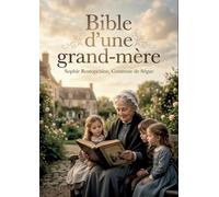 Bible d'une grand-mère: L'Ancien et le Nouveau Testament racontés aux enfants par la Comtesse de Ségur, pour une initiation à la foi chrétienne.