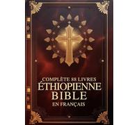 Bible Éthiopienne Complète En Français (88 Livres): Ancien Et Nouveau Testament Avec Apocryphes, Dont Énoch Et Autres Écritures Perdues Des Tewahedo Orthodoxes