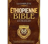 Bible Éthiopienne En Français (Illustrée): Recueil de 88 livres traditionnels comprenant L'ancien et le Nouveau Testament, les Apocryphes, le Livre ... le Livre des Jubilés et les Écritures perdues