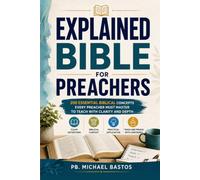 Bible Explained for Preachers: The 200 Biblical Concepts Every Preacher Needs to Master to Teach with Clarity and Depth