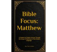 Bible Focus: Matthew: A Chapter by Chapter Journey Through the Gospel of Matthew in Plain Modern Language