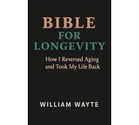 BIBLE FOR LONGEVITY: How I Reversed Aging and Took My Life Back