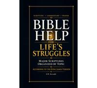 Bible Help for Life's Struggles: Major Scriptures Organized by Topic, According to the King James Version