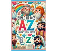 Bible Heroes A-Z: A JOURNEY THROUGH SCRIPTURE