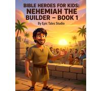 Bible Heroes for Kids: Nehemiah the Builder - Book 1: A Heartwarming Bible Story About Courage, Prayer, and Teamwork for Kids