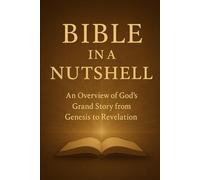 Bible in a Nutshell: An Overview of God’s Grand Story from Genesis to Revelation